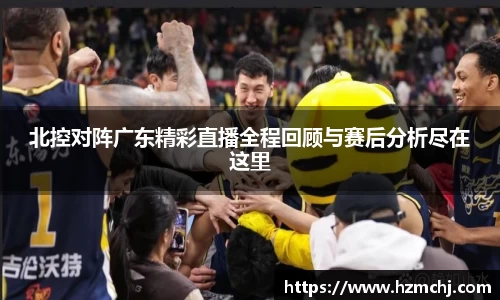 北控对阵广东精彩直播全程回顾与赛后分析尽在这里