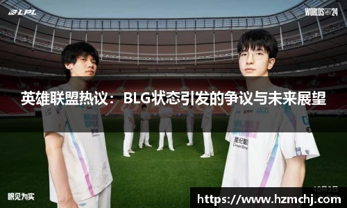 英雄联盟热议：BLG状态引发的争议与未来展望